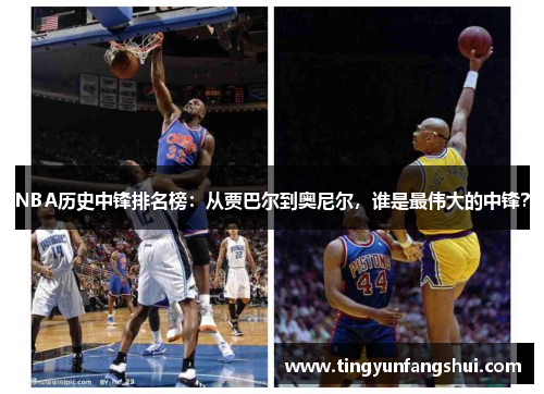 NBA历史中锋排名榜：从贾巴尔到奥尼尔，谁是最伟大的中锋？